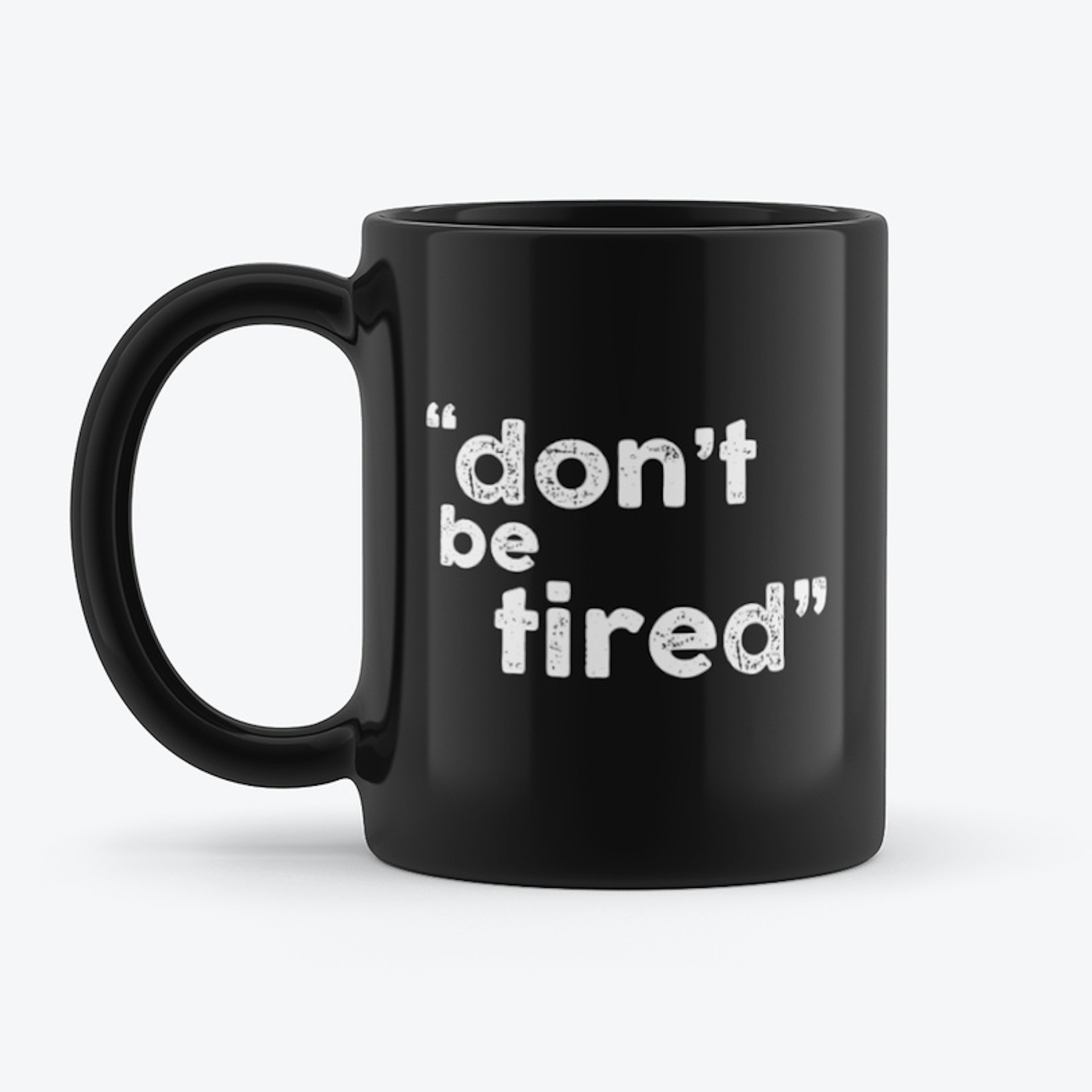 don't be tired